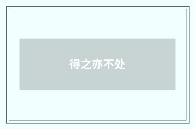 得之亦不处