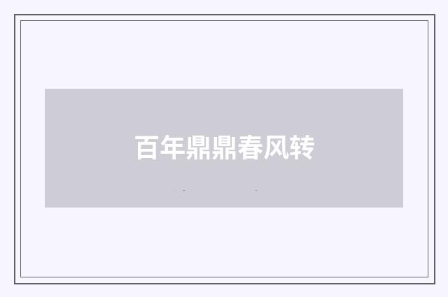 百年鼎鼎春风转