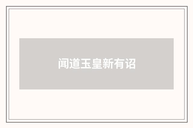 闻道玉皇新有诏
