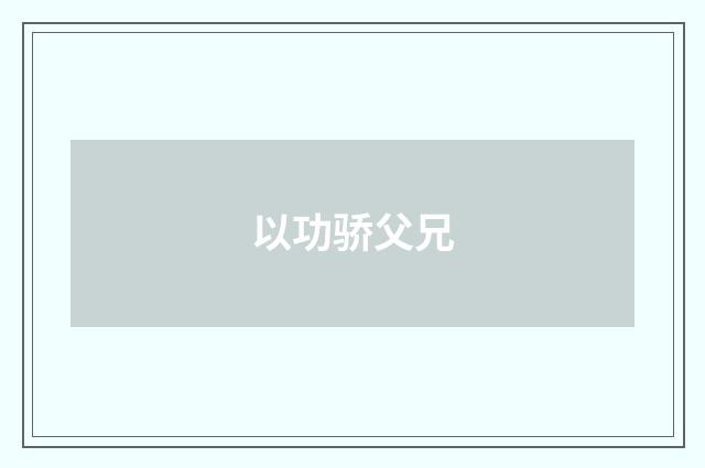 以功骄父兄