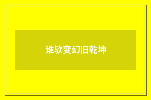 谁欤变幻旧乾坤