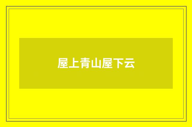 屋上青山屋下云