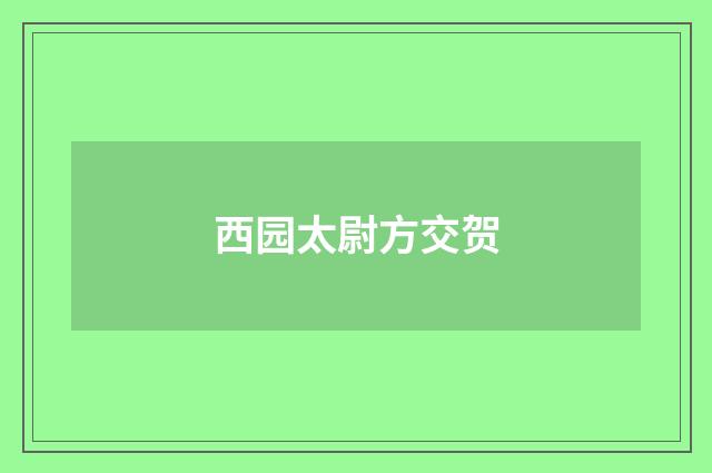 西园太尉方交贺