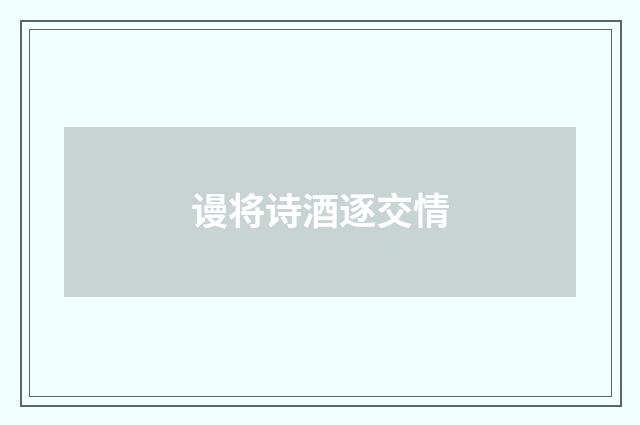 谩将诗酒逐交情