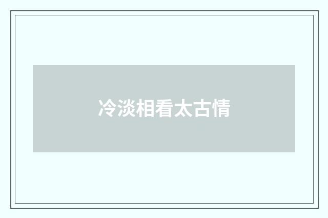 冷淡相看太古情
