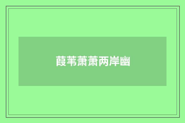 葭苇萧萧两岸幽