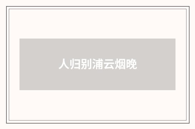 人归别浦云烟晚