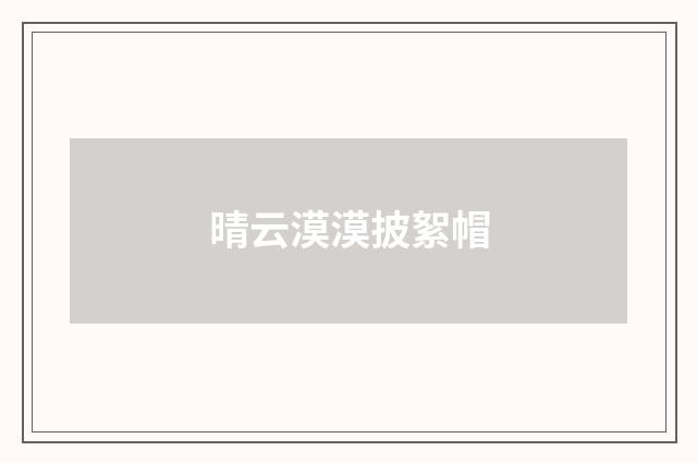 晴云漠漠披絮帽