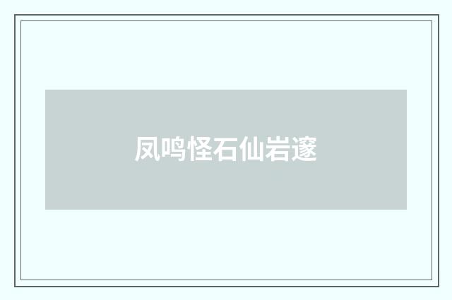 凤鸣怪石仙岩邃