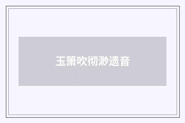 玉箫吹彻渺遗音