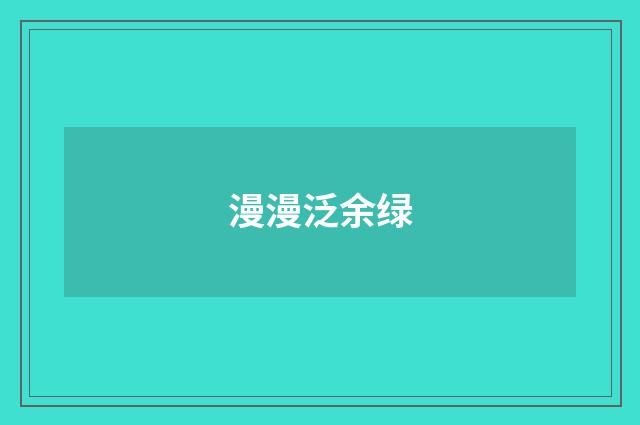 漫漫泛余绿