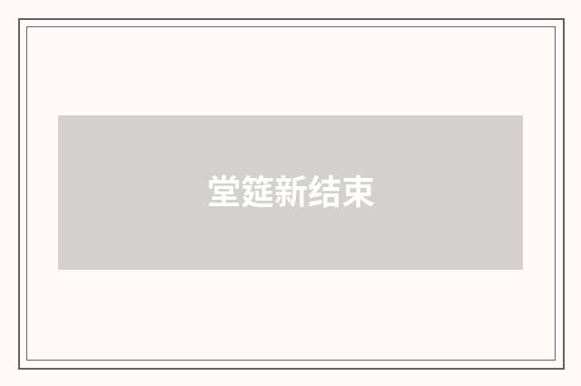 堂筵新结束