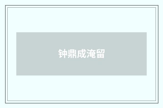 钟鼎成淹留