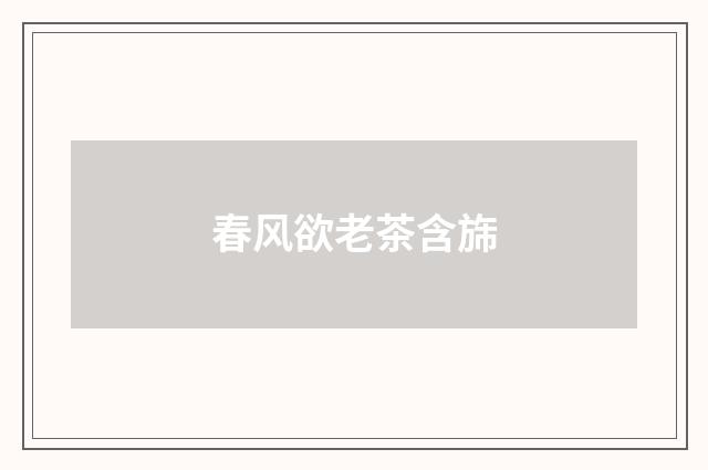 春风欲老茶含旆