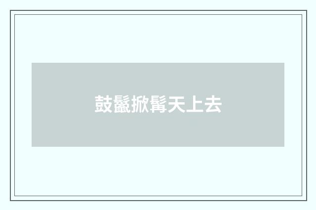 鼓鬣掀髯天上去
