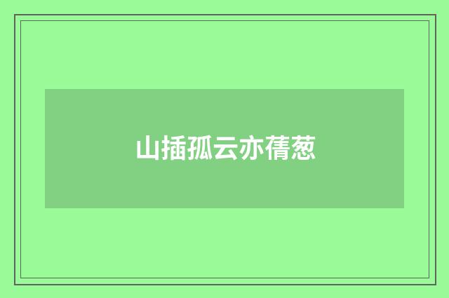 山插孤云亦蒨葱
