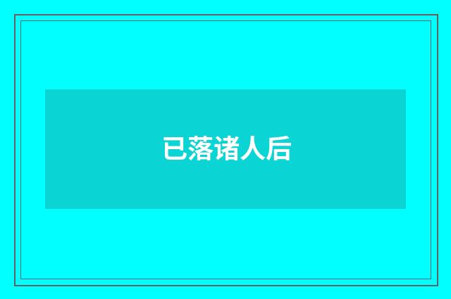已落诸人后
