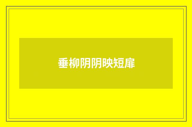 垂柳阴阴映短扉