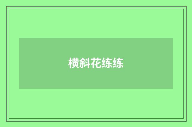 横斜花练练