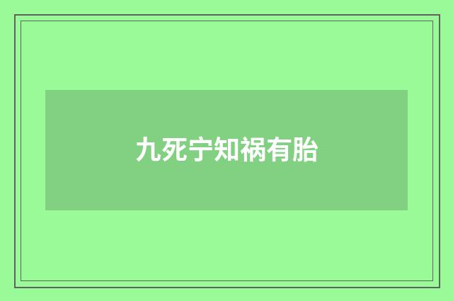 九死宁知祸有胎