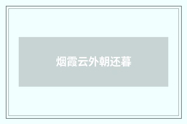烟霞云外朝还暮