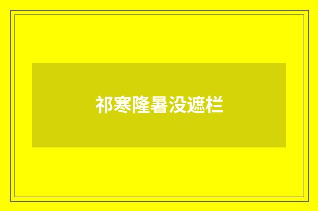 祁寒隆暑没遮栏