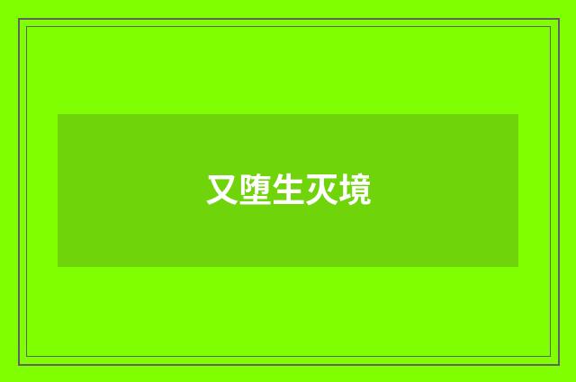 又堕生灭境