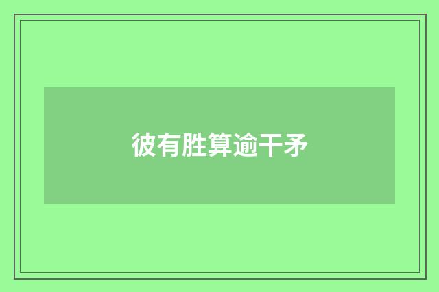 彼有胜算逾干矛