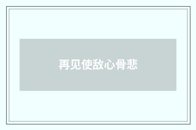 再见使敌心骨悲