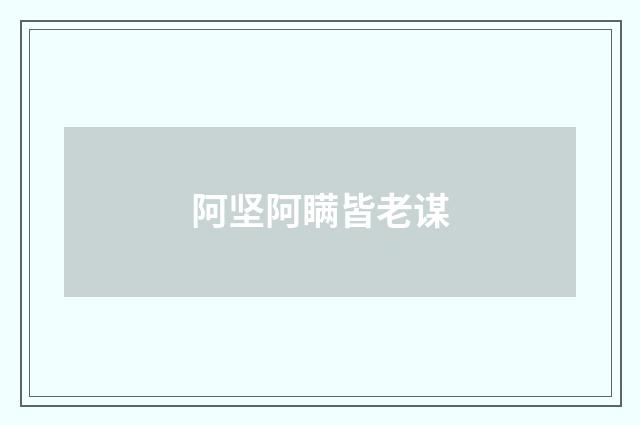 阿坚阿瞒皆老谋