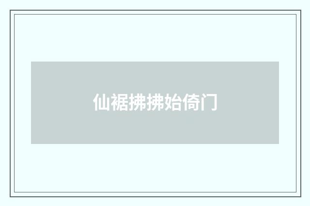 仙裾拂拂始倚门