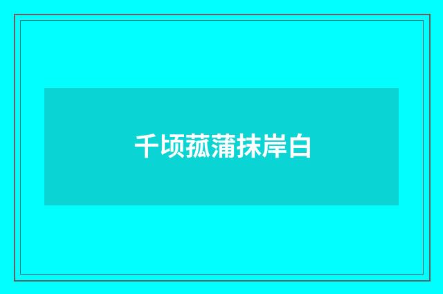 千顷菰蒲抹岸白