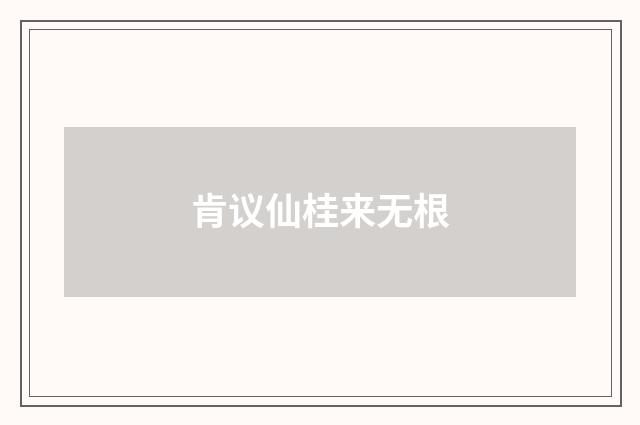 肯议仙桂来无根