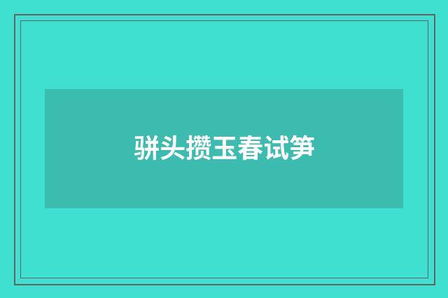 骈头攒玉春试笋