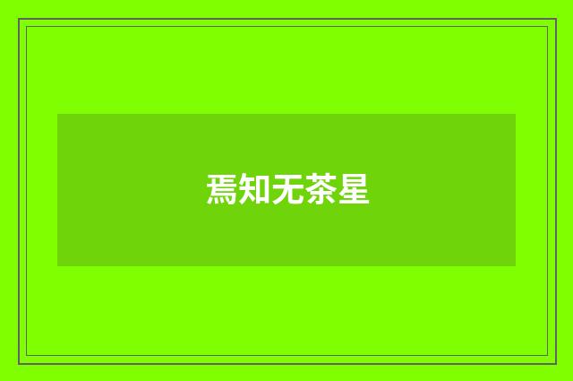 焉知无茶星