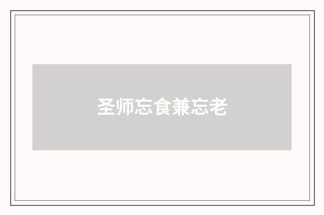 圣师忘食兼忘老