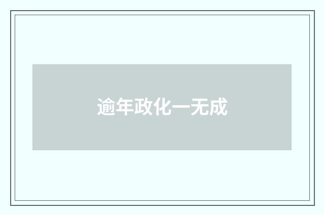逾年政化一无成