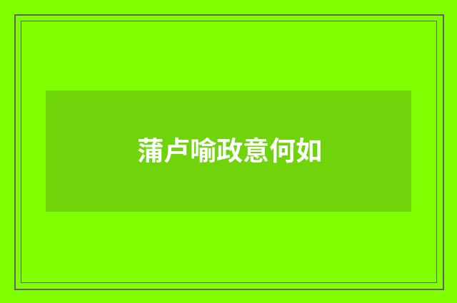 蒲卢喻政意何如