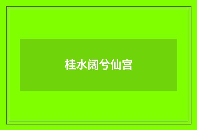 桂水阔兮仙宫
