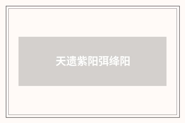 天遗紫阳弭绛阳