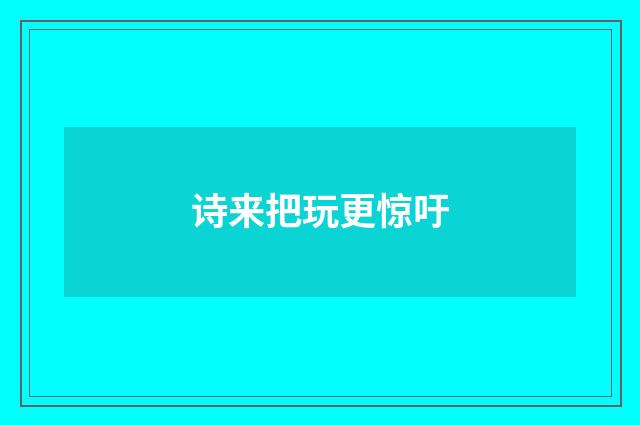 诗来把玩更惊吁