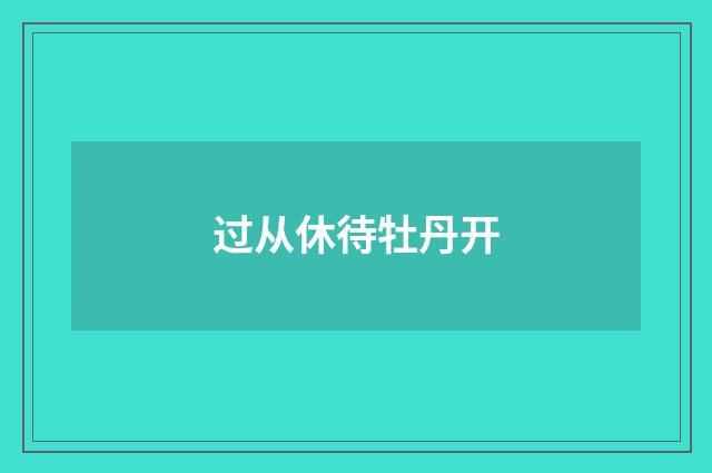 过从休待牡丹开