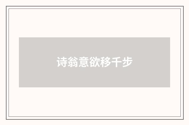诗翁意欲移千步