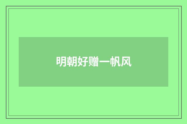 明朝好赠一帆风