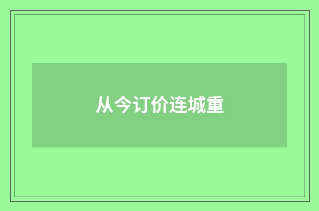 从今订价连城重