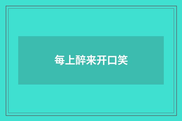 每上醉来开口笑