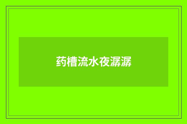 药槽流水夜潺潺