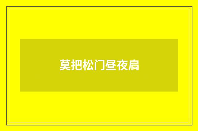 莫把松门昼夜扃