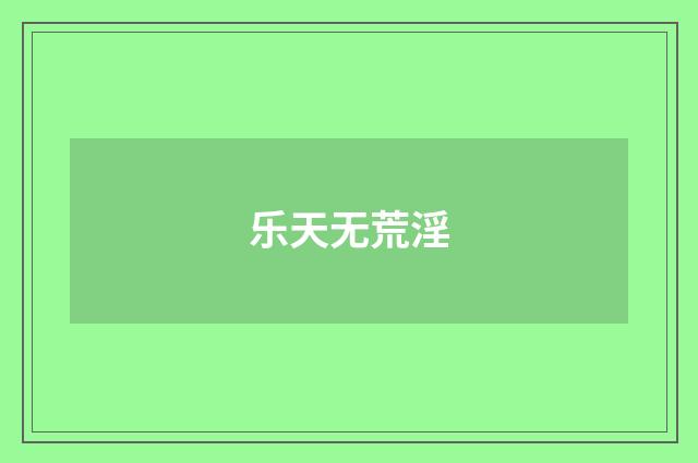 乐天无荒淫