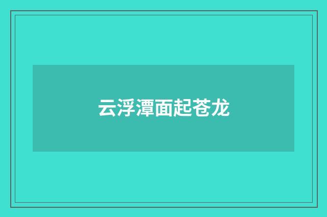云浮潭面起苍龙